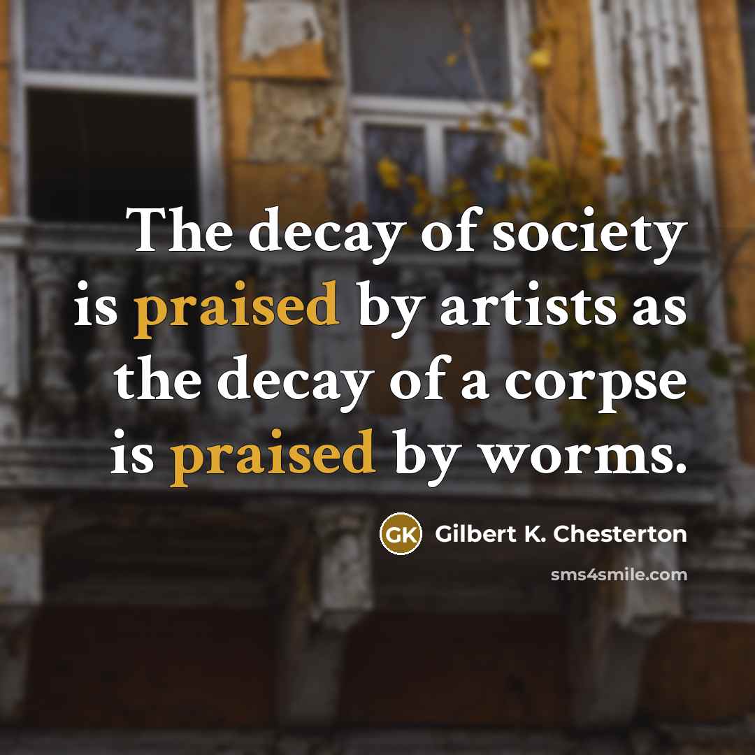 “The decay of society is praised by artists as the…” quote by Gilbert K. Chesterton