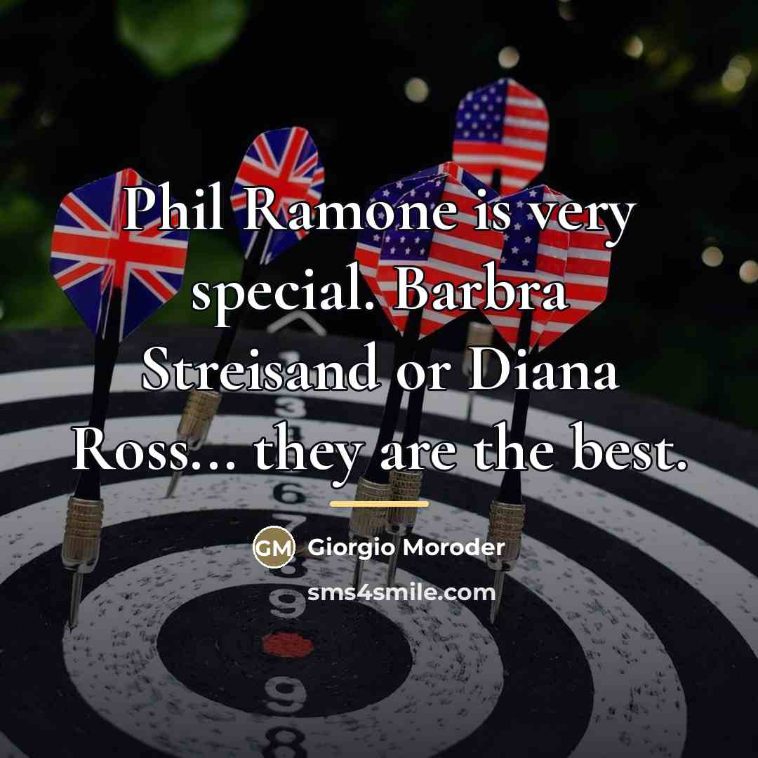 “Phil Ramone is very special. Barbra Streisand or Diana Ross...…” quote by Giorgio Moroder