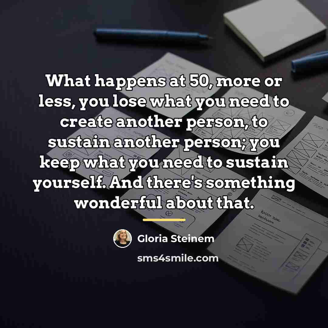 “What happens at 50, more or less, you lose what…” quote by Gloria Steinem