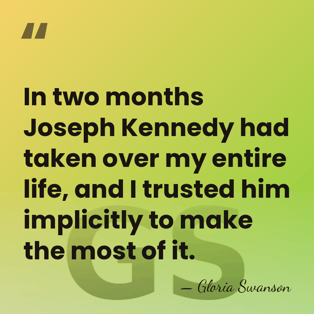 In two months Joseph Kennedy had taken over my entire life, and&hellip; - Gloria Swanson