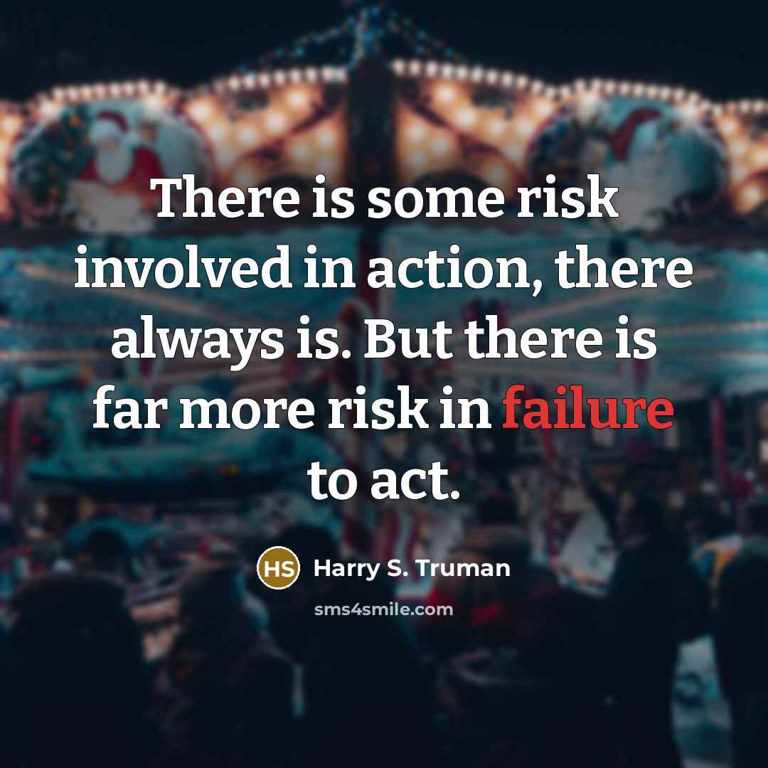 “There is some risk involved in action, there always is.…” quote by Harry S. Truman