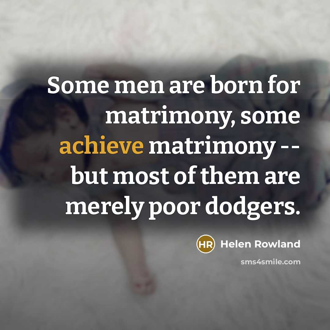 “Some men are born for matrimony, some achieve matrimony --…” quote by Helen Rowland