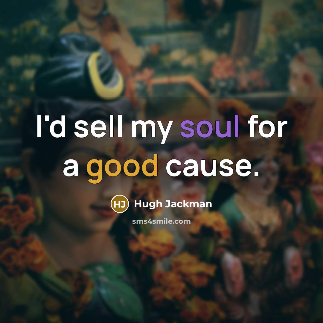 “I'd sell my soul for a good cause.…” quote by Hugh Jackman