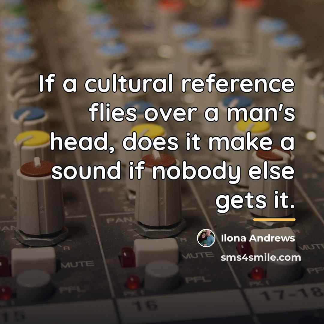 “If a cultural reference flies over a man's head, does…” quote by Ilona Andrews