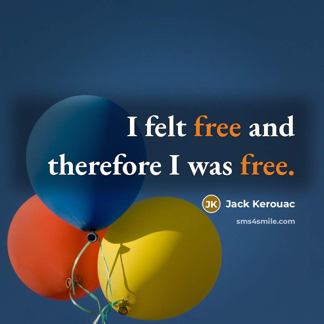 “I felt free and therefore I was free.…” quote by Jack Kerouac