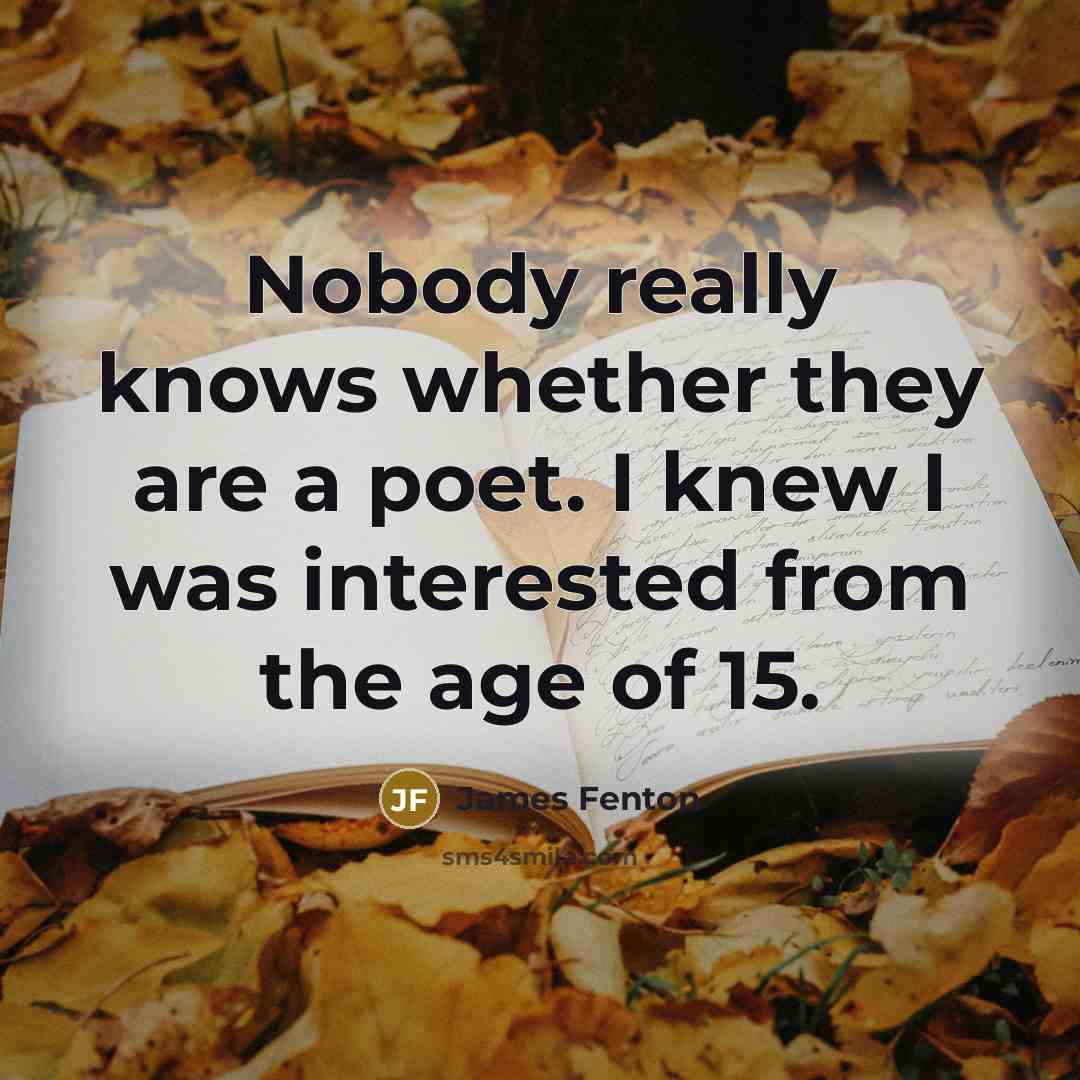 “Nobody really knows whether they are a poet. I knew…” quote by James Fenton