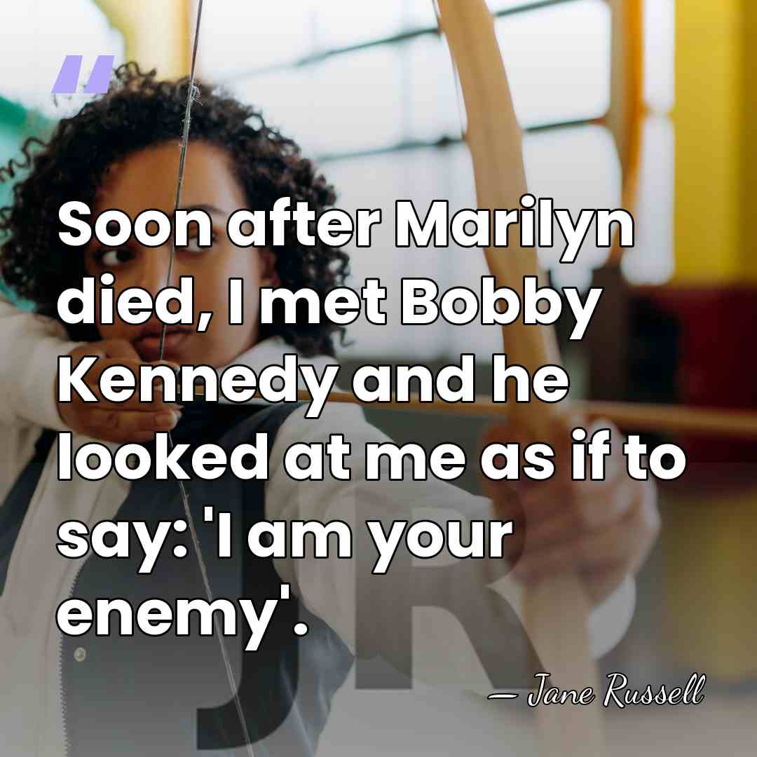 Soon after Marilyn died, I met Bobby Kennedy and he looked at&hellip; - Jane Russell