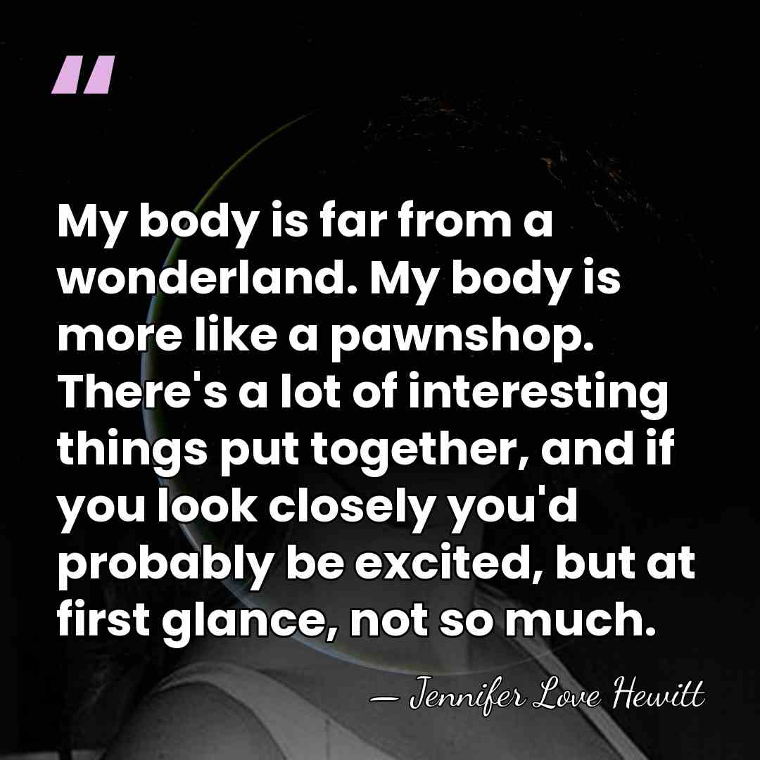My body is far from a wonderland. My body is more like&hellip; - Jennifer Love Hewitt