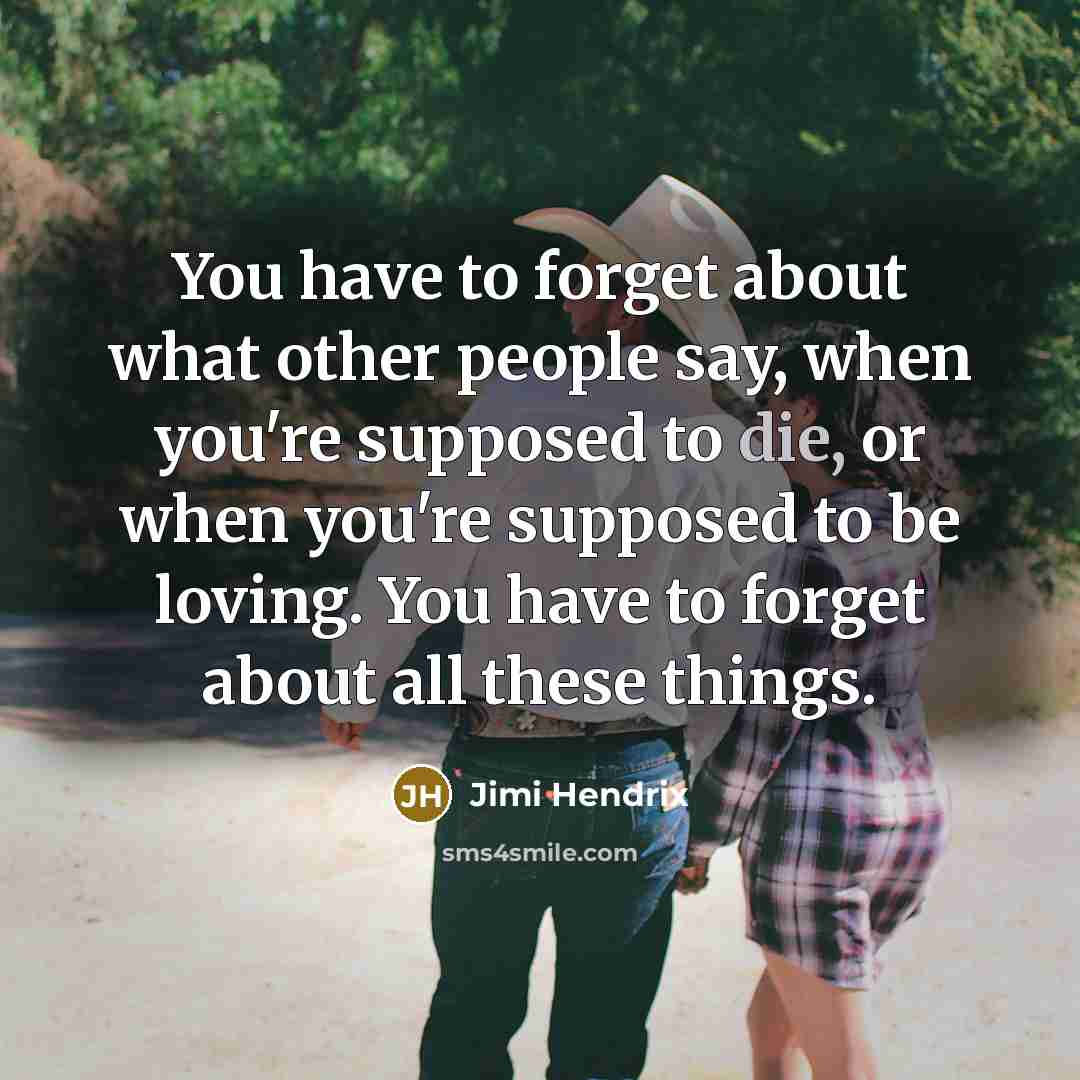 “You have to forget about what other people say, when…” quote by Jimi Hendrix