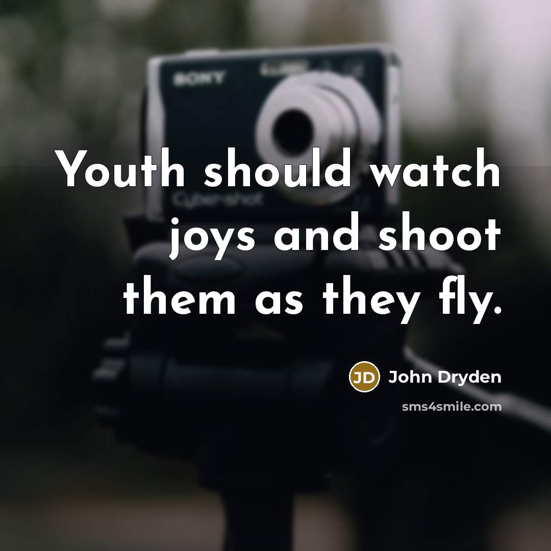 “Youth should watch joys and shoot them as they fly.…” quote by John Dryden