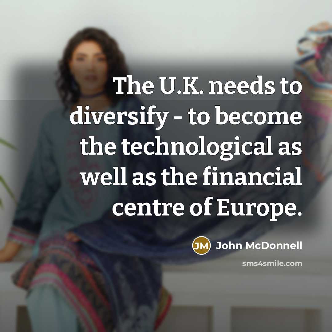 “The U.K. needs to diversify - to become the technological…” quote by John McDonnell