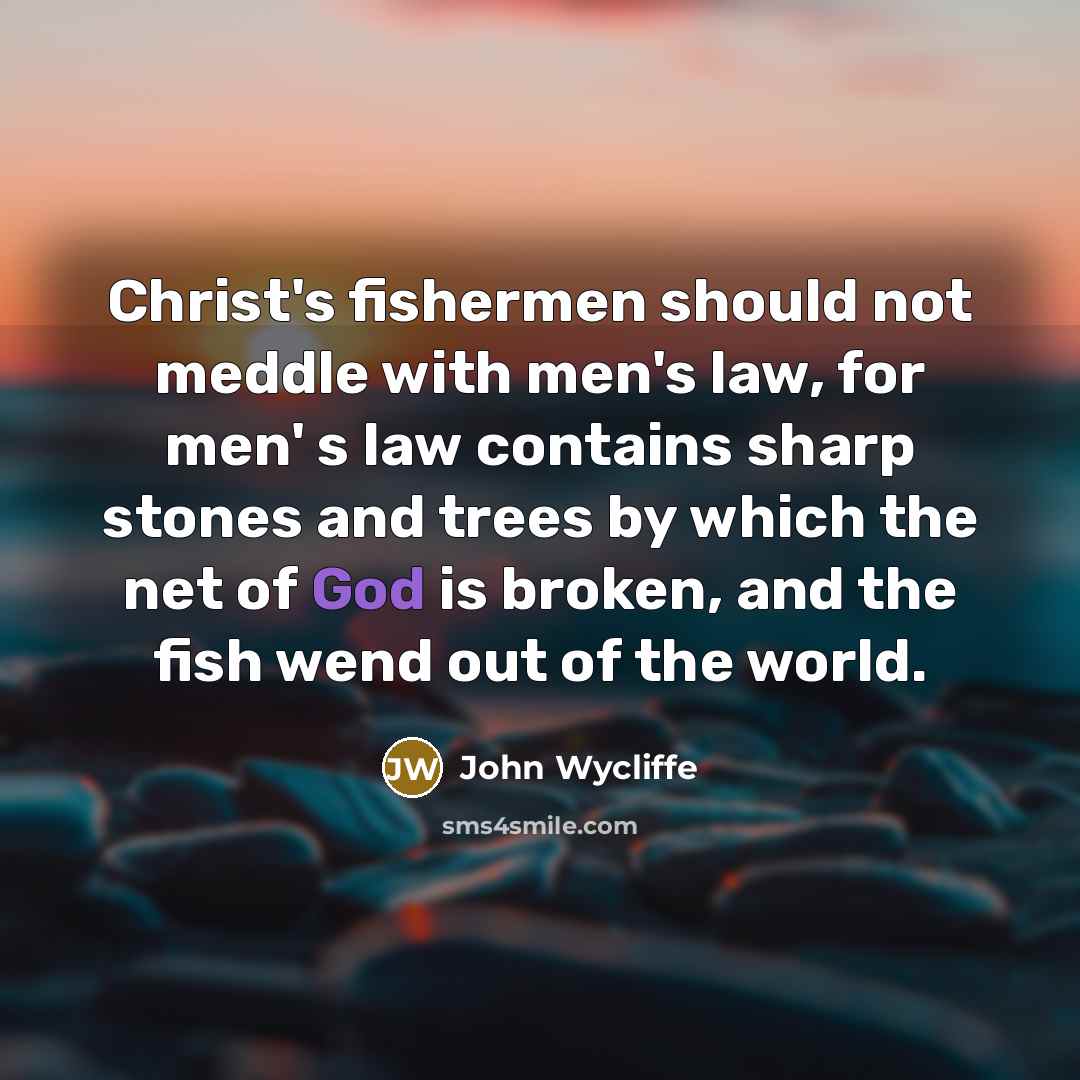 “Christ's fishermen should not meddle with men's law, for men'…” quote by John Wycliffe