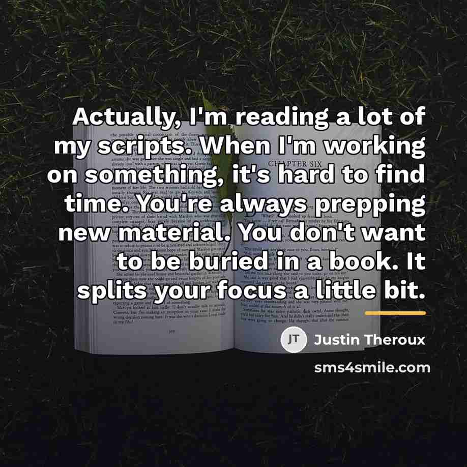 “Actually, I'm reading a lot of my scripts. When I'm…” quote by Justin Theroux