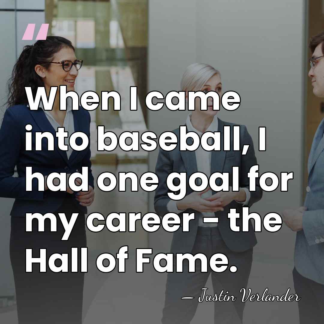 When I came into baseball, I had one goal for my career&hellip; - Justin Verlander