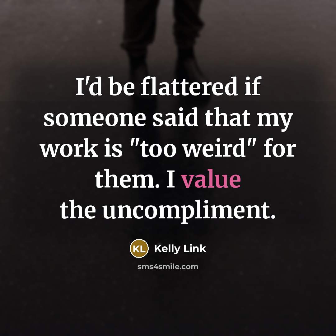 “I'd be flattered if someone said that my work is…” quote by Kelly Link
