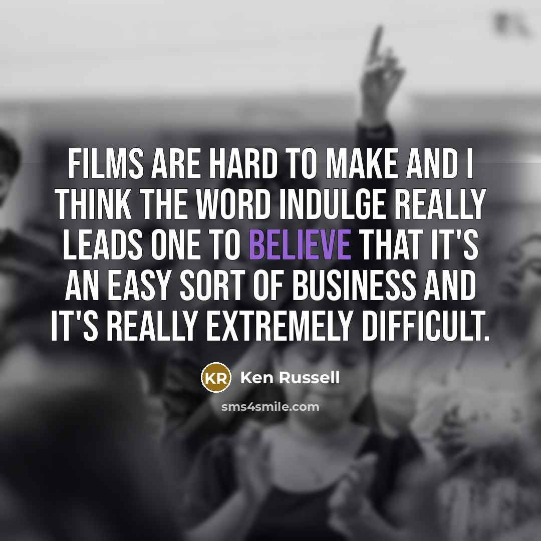 “Films are hard to make and I think the word…” quote by Ken Russell