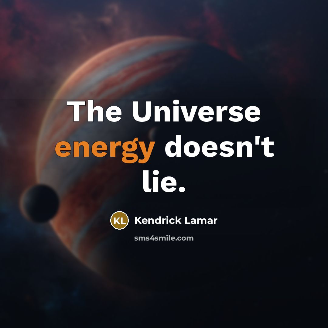 “The Universe energy doesn't lie.…” quote by Kendrick Lamar