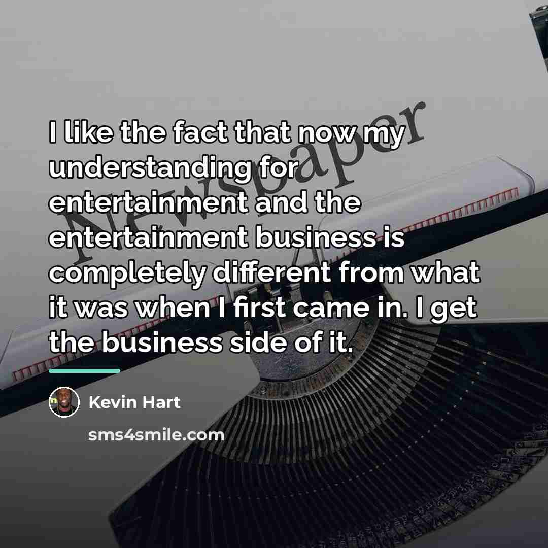 “I like the fact that now my understanding for entertainment…” quote by Kevin Hart