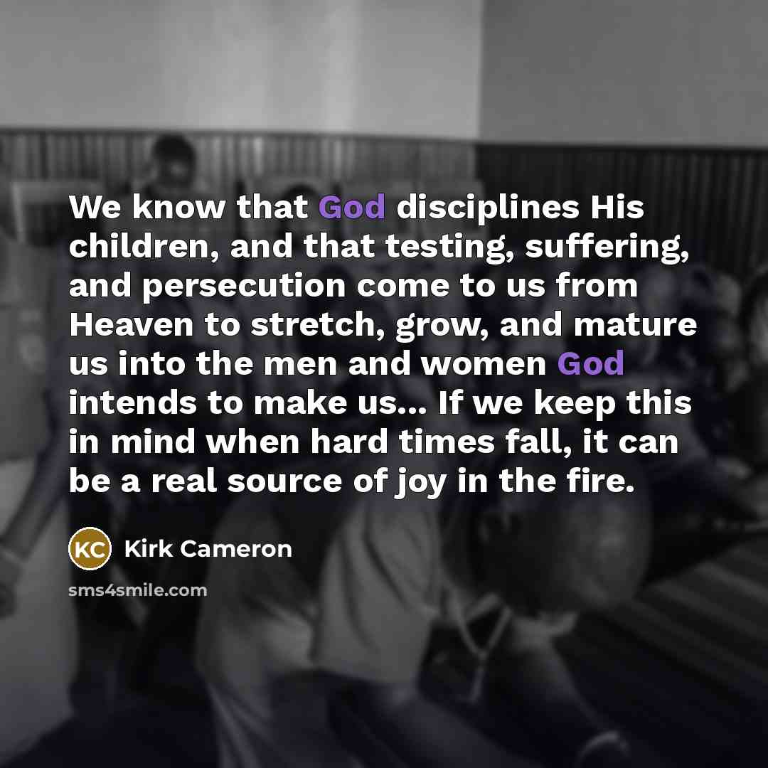 “We know that God disciplines His children, and that testing,…” quote by Kirk Cameron