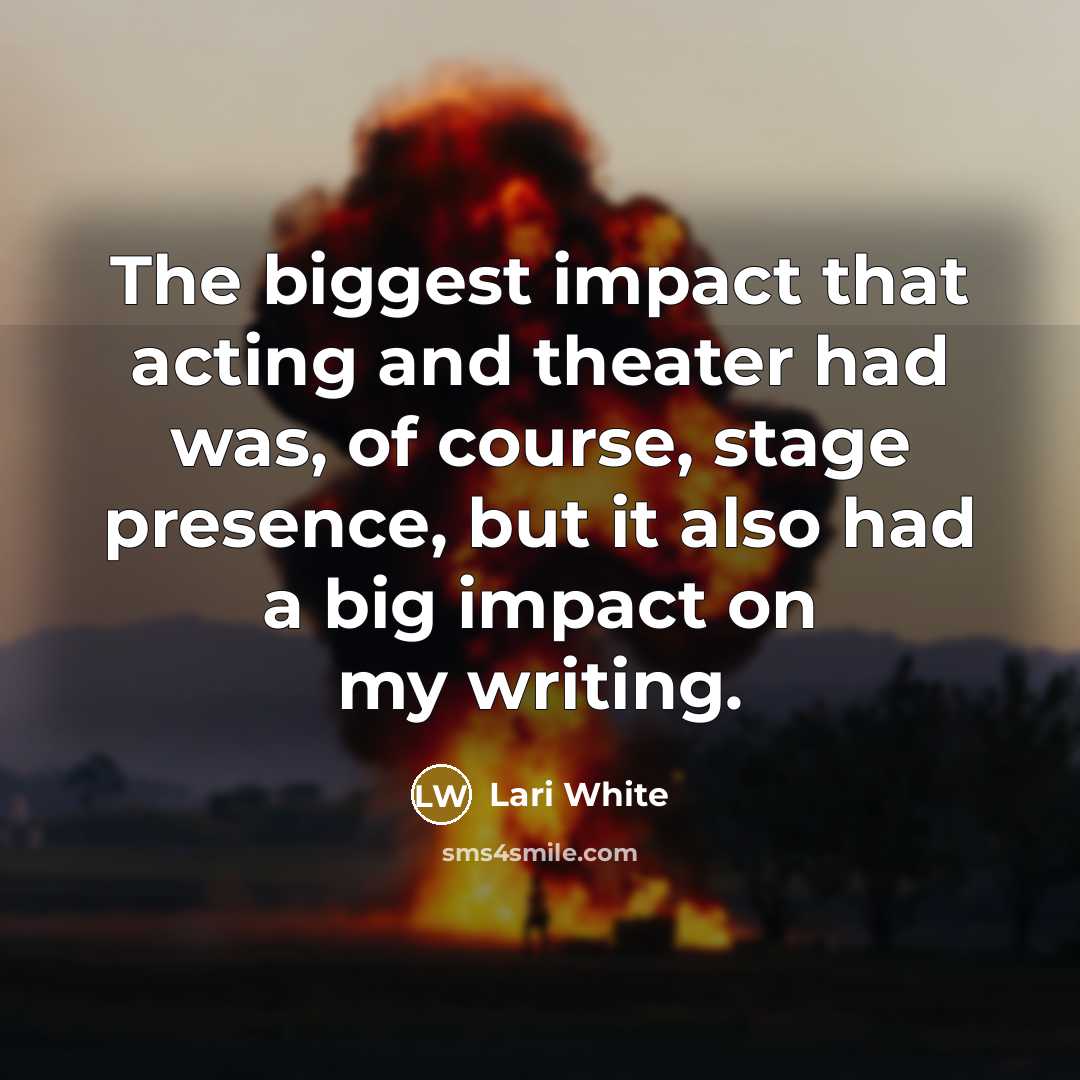 “The biggest impact that acting and theater had was, of…” quote by Lari White