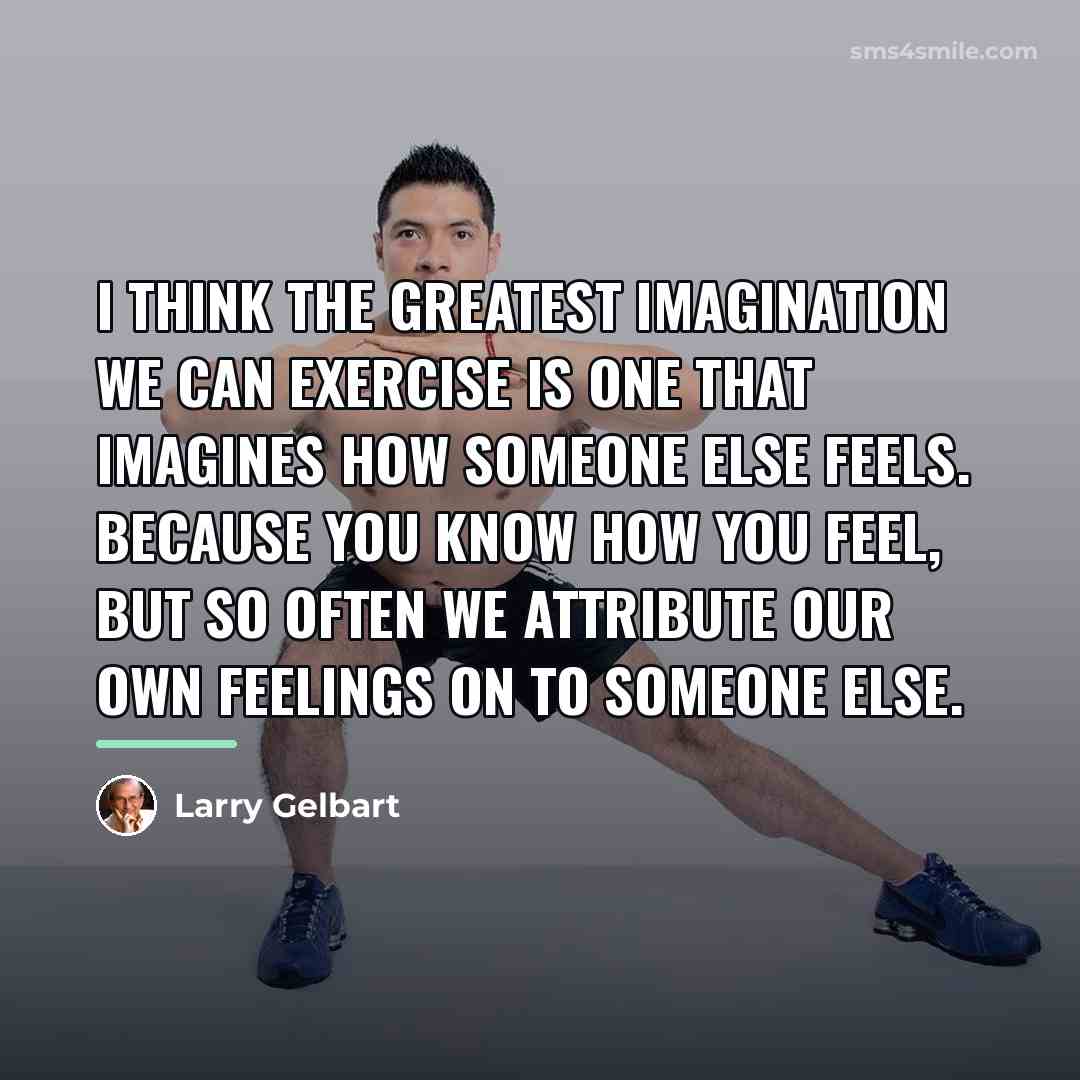 “I think the greatest imagination we can exercise is one…” quote by Larry Gelbart