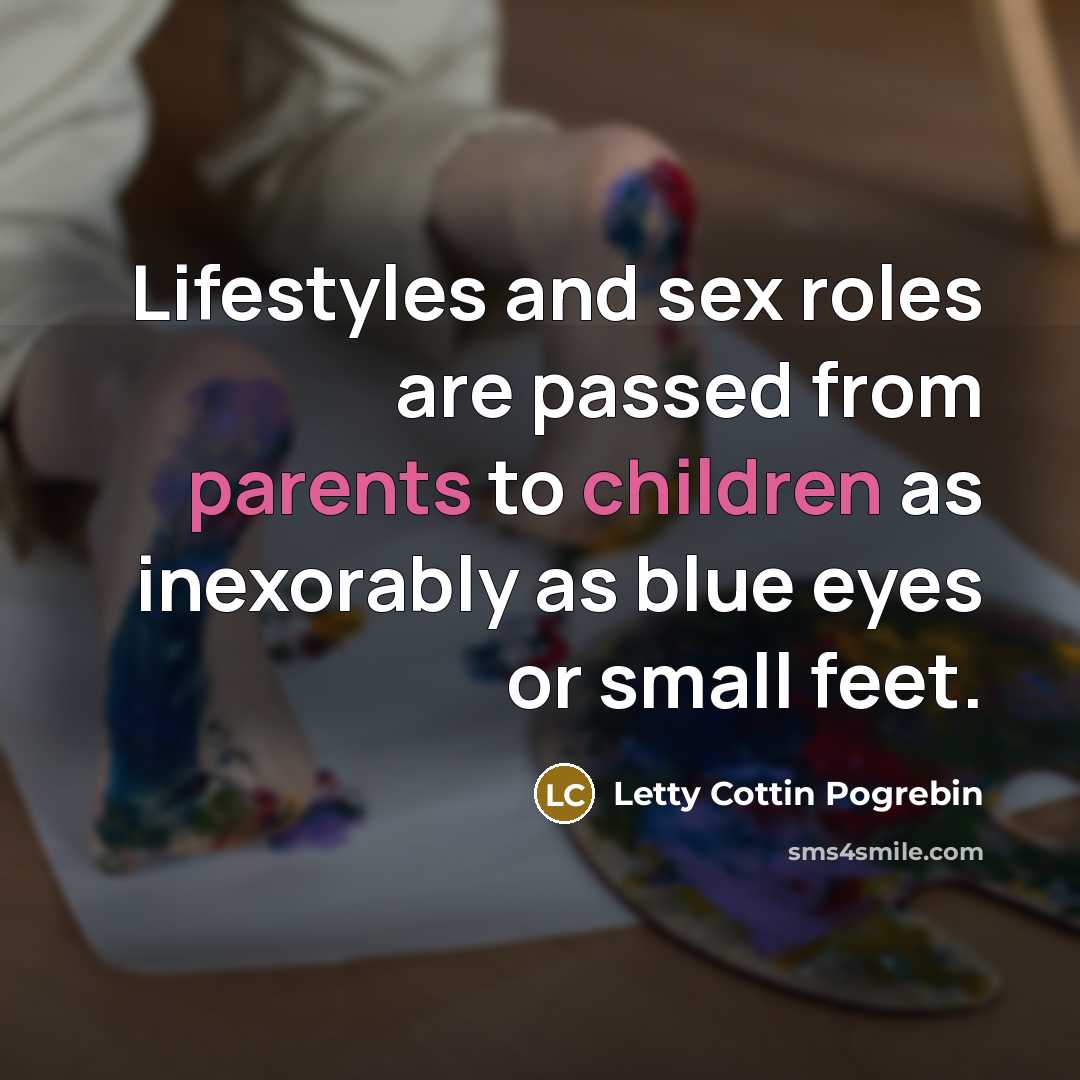 “Lifestyles and sex roles are passed from parents to children…” quote by Letty Cottin Pogrebin