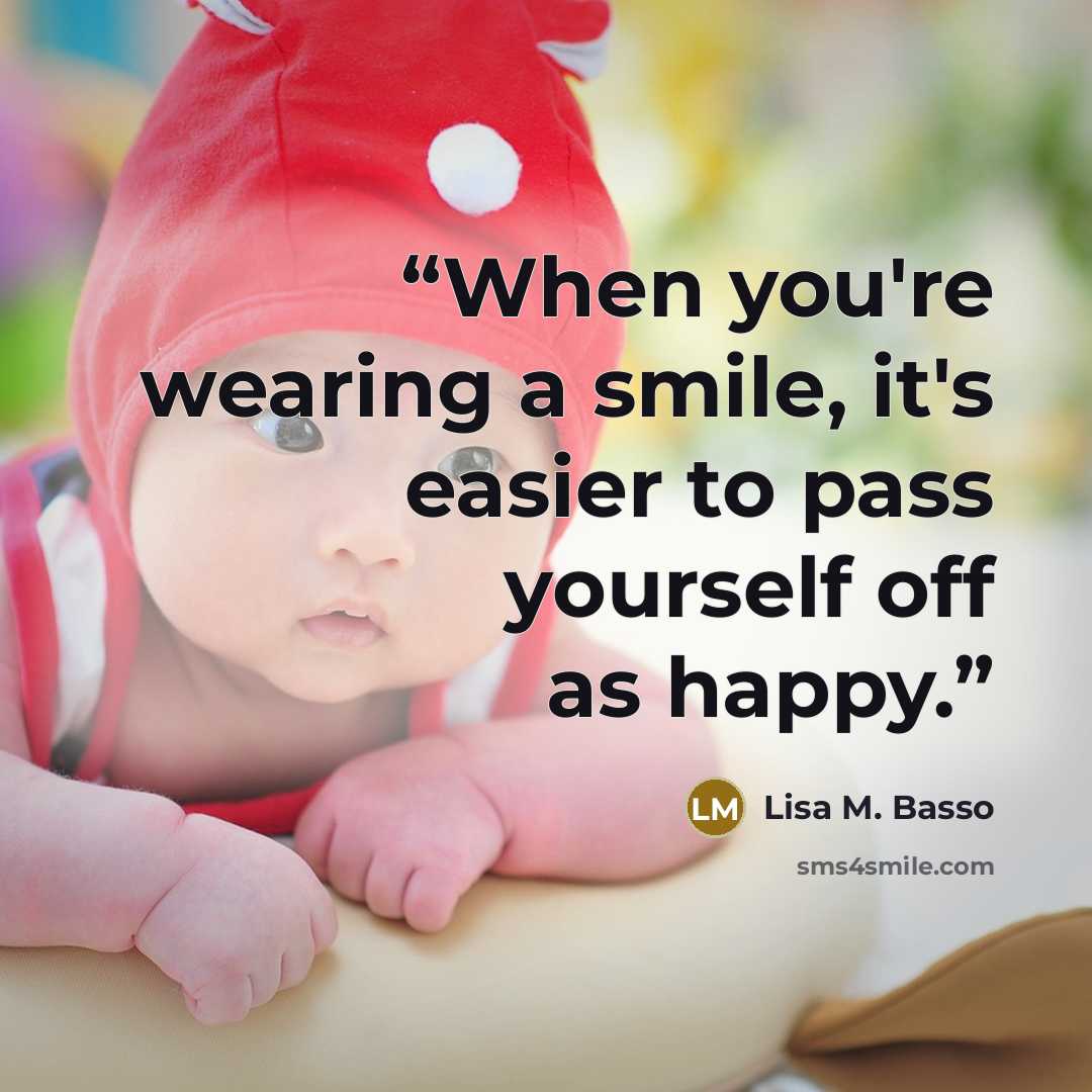 “When you're wearing a smile, it's easier to pass yourself off as happy.” quote by Lisa M. Basso