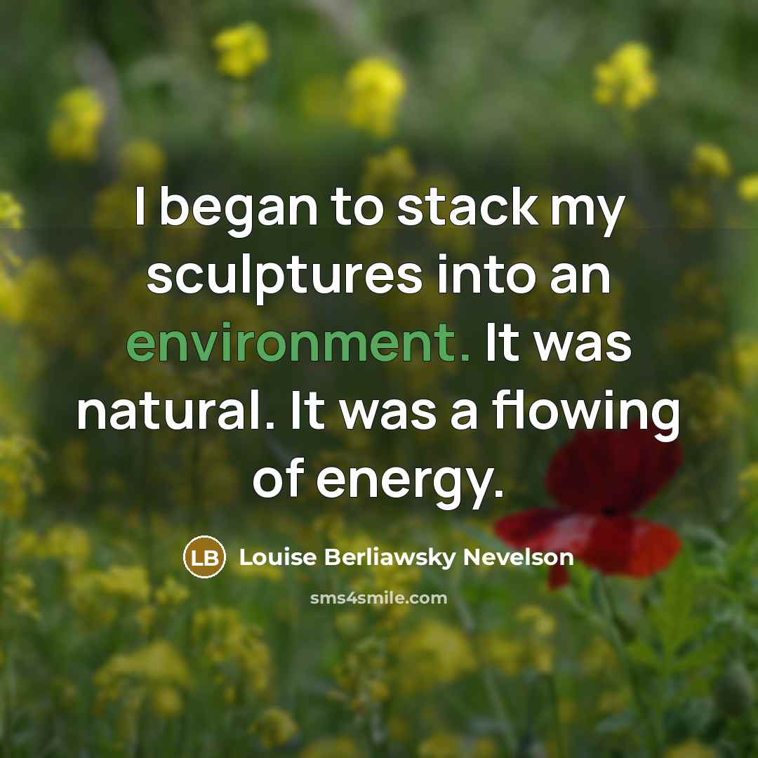 “I began to stack my sculptures into an environment. It…” quote by Louise Berliawsky Nevelson