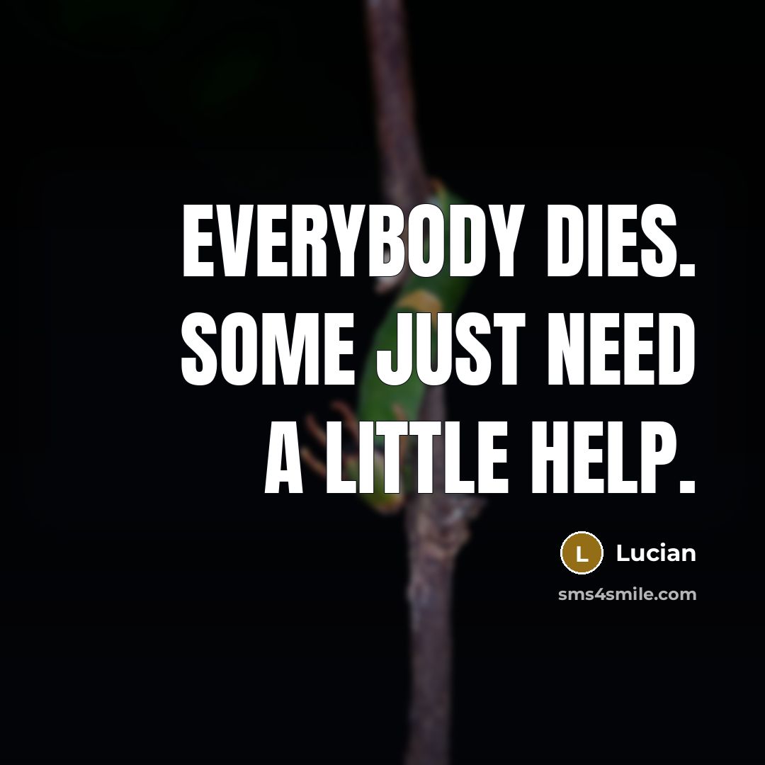 “Everybody dies. Some just need a little help.…” quote by Lucian