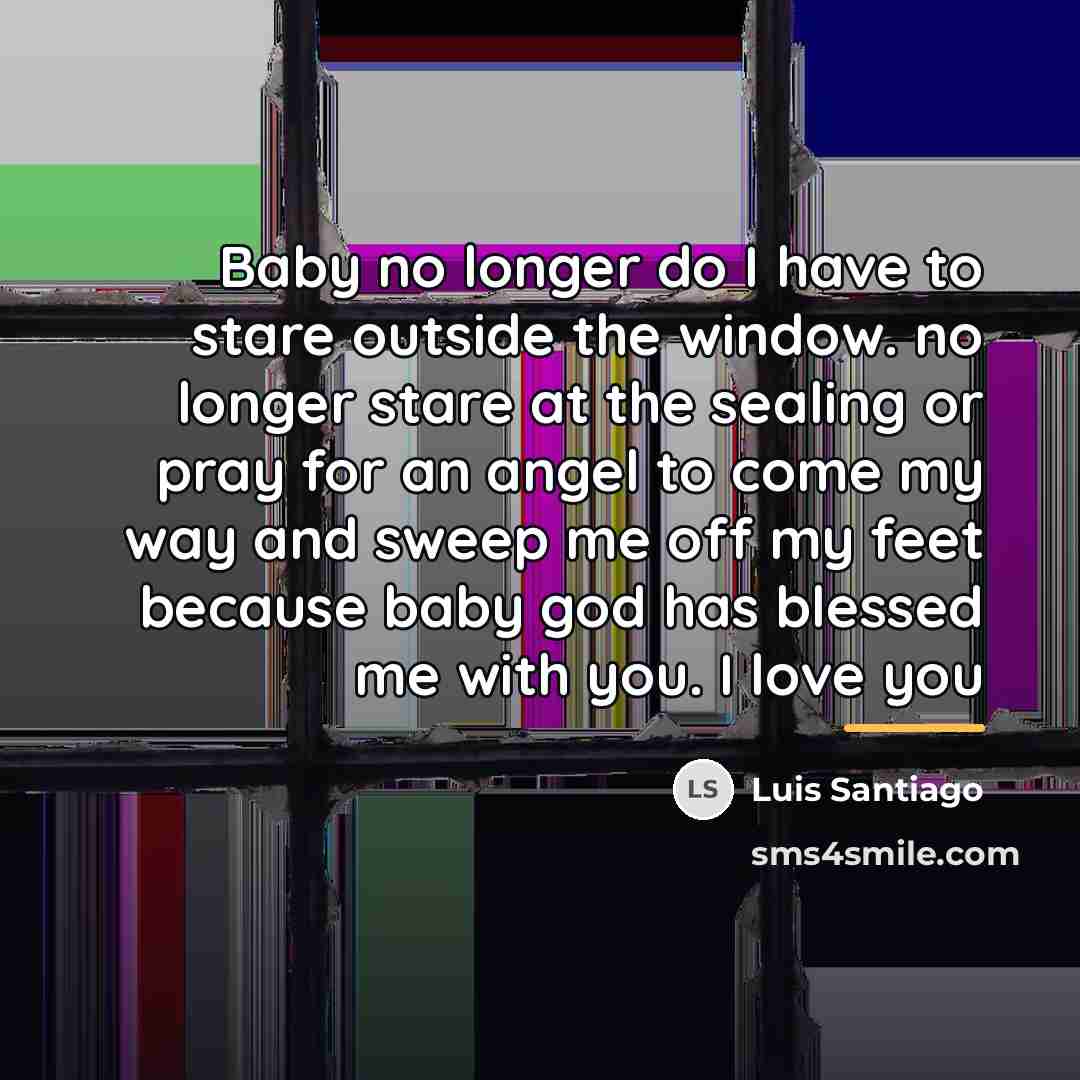 “Baby no longer do I have to stare outside the…” quote by Luis Santiago