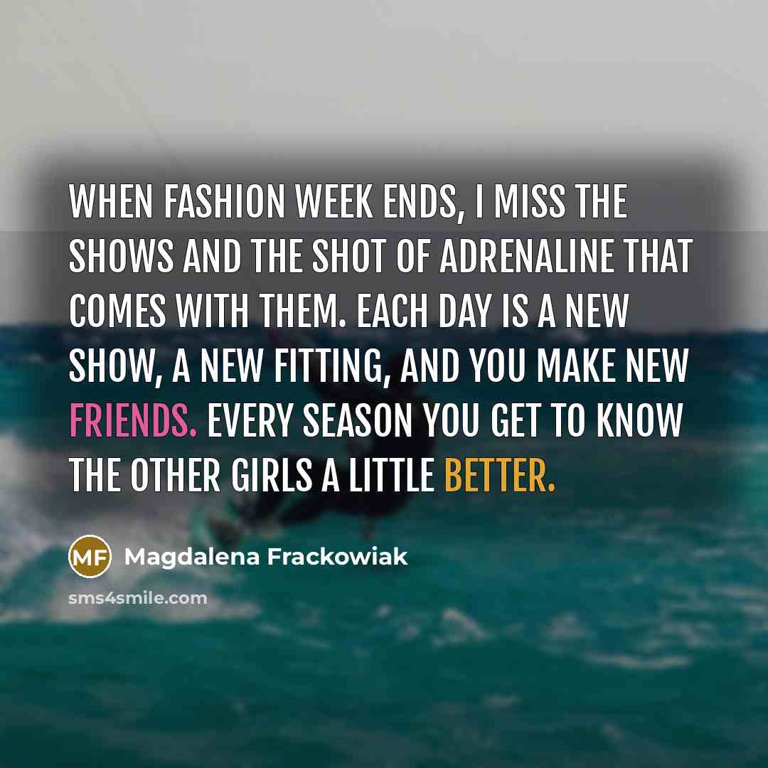 “When Fashion Week ends, I miss the shows and the…” quote by Magdalena Frackowiak