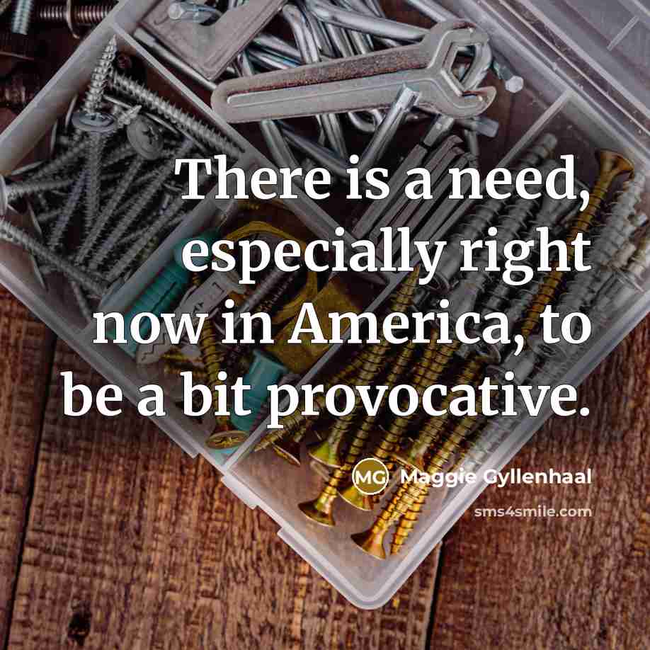 “There is a need, especially right now in America, to…” quote by Maggie Gyllenhaal