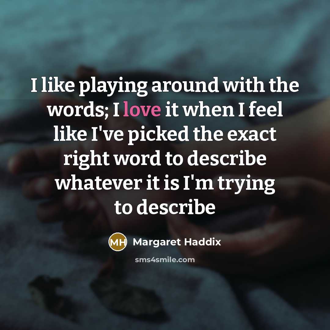 “I like playing around with the words; I love it…” quote by Margaret Haddix