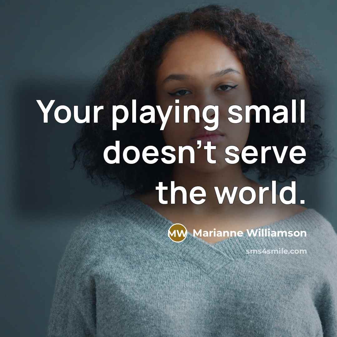 “Your playing small doesn't serve the world.…” quote by Marianne Williamson