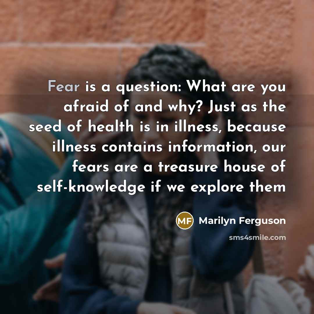 “Fear is a question: What are you afraid of and…” quote by Marilyn Ferguson