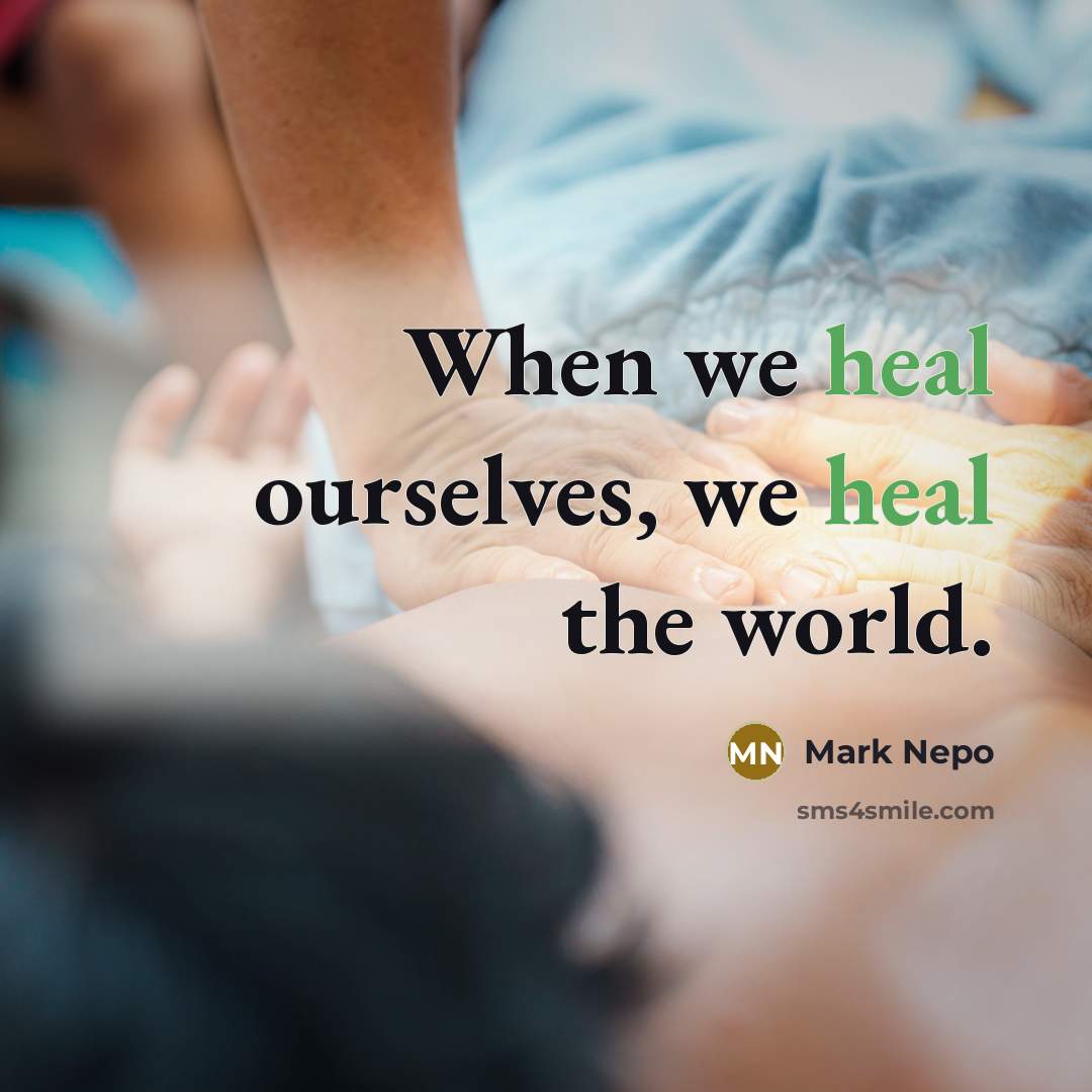 “When we heal ourselves, we heal the world.…” quote by Mark Nepo
