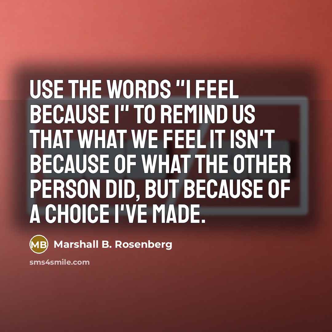 “Use the words "I feel because I" to remind us…” quote by Marshall B. Rosenberg
