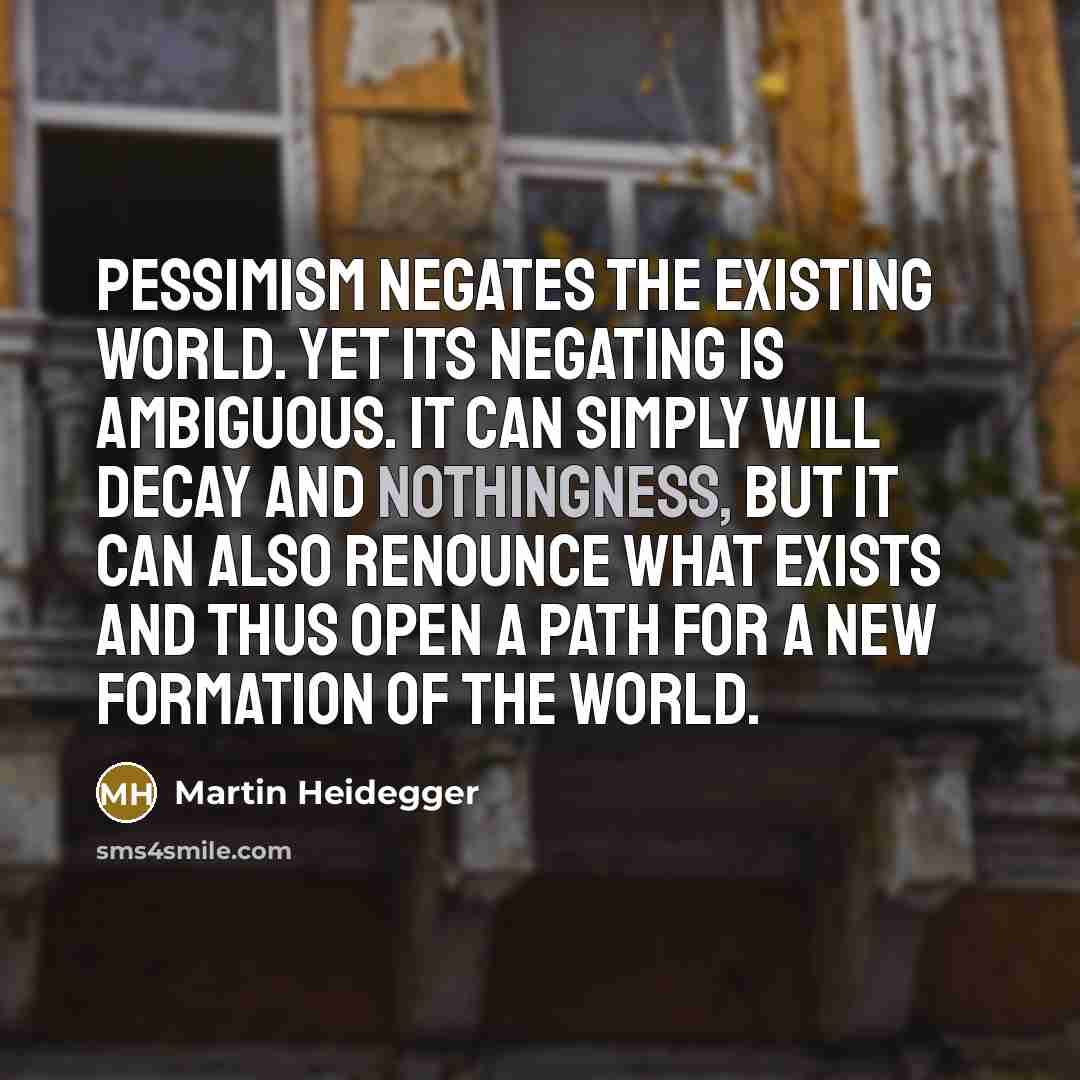 “Pessimism negates the existing world. Yet its negating is ambiguous.…” quote by Martin Heidegger