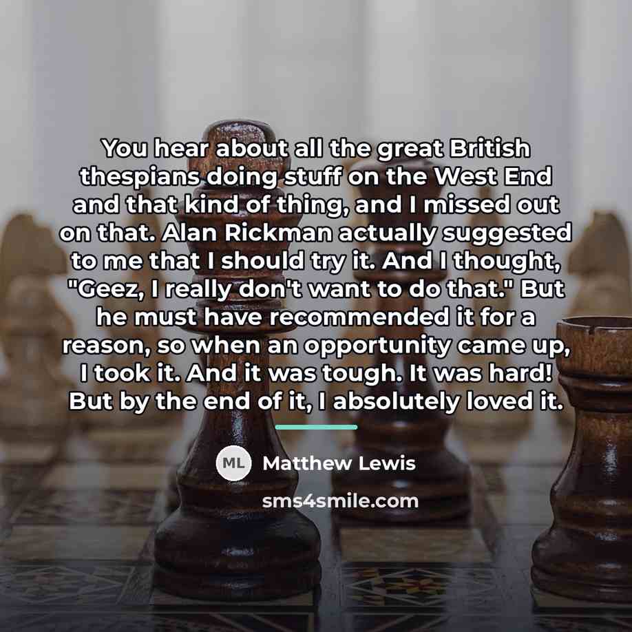 “You hear about all the great British thespians doing stuff…” quote by Matthew Lewis