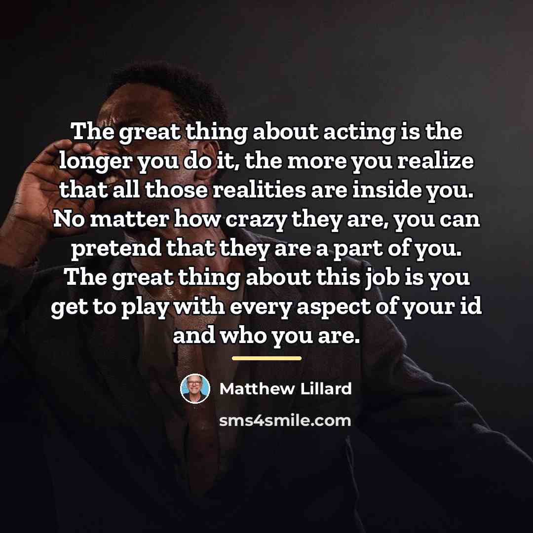 “The great thing about acting is the longer you do…” quote by Matthew Lillard