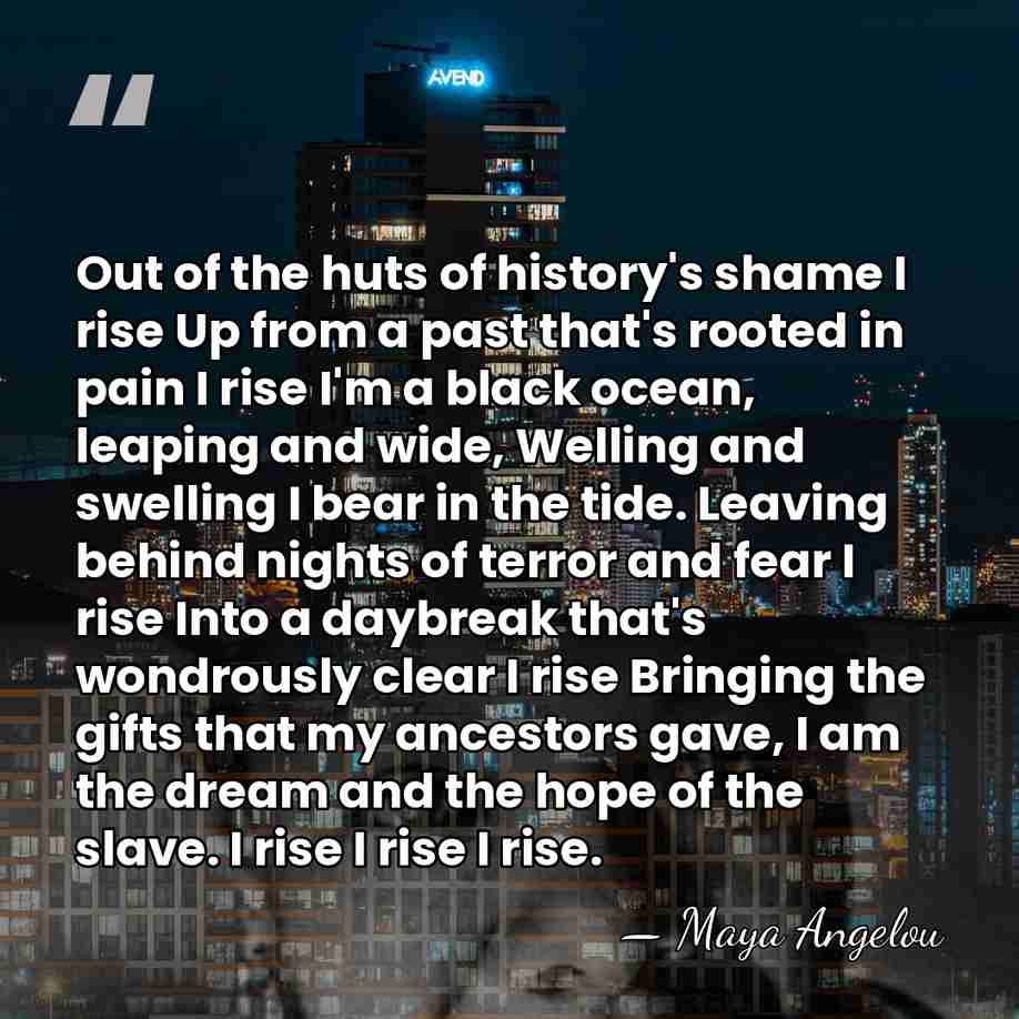 Out of the huts of history's shame I rise Up from a&hellip; - Maya Angelou