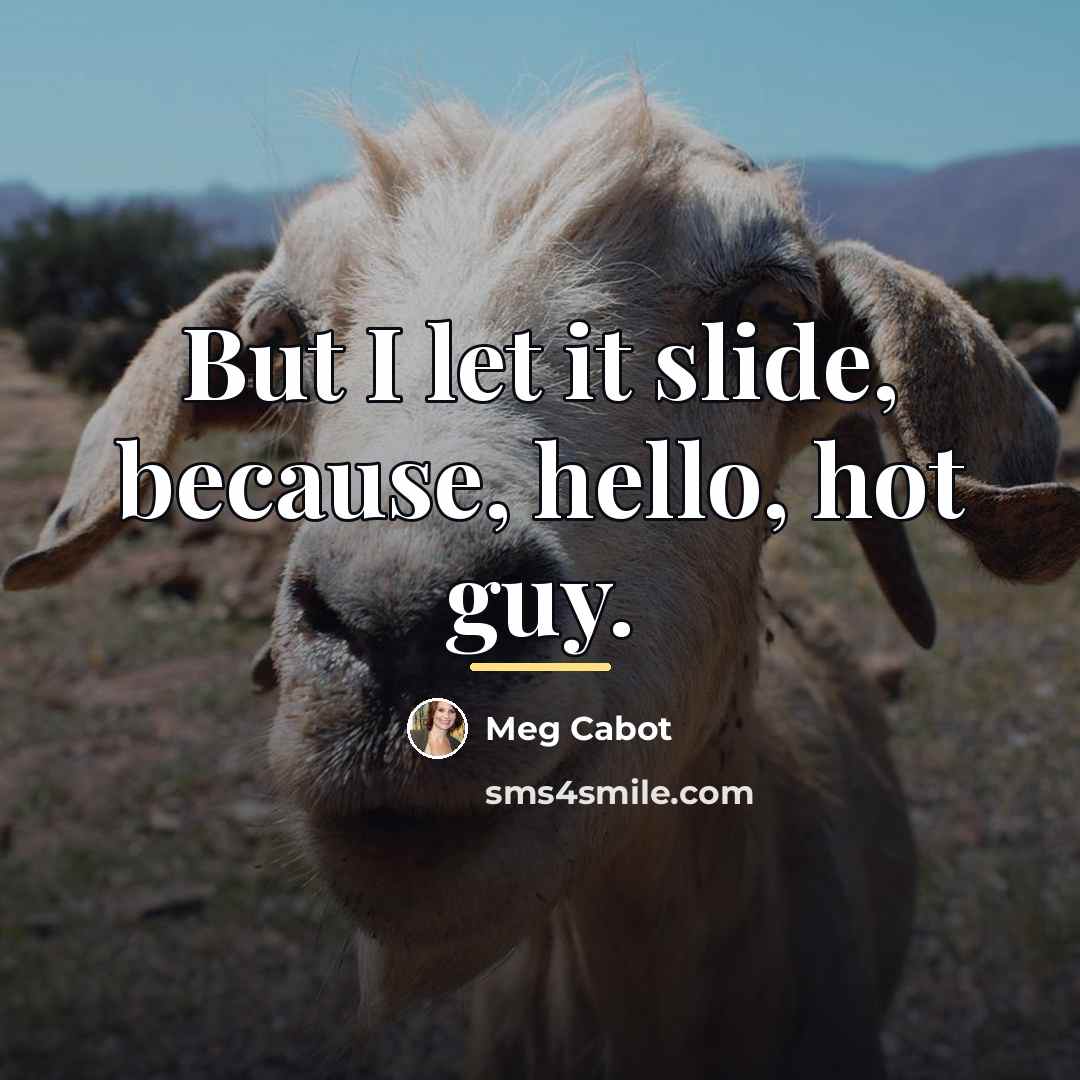 “But I let it slide, because, hello, hot guy.…” quote by Meg Cabot