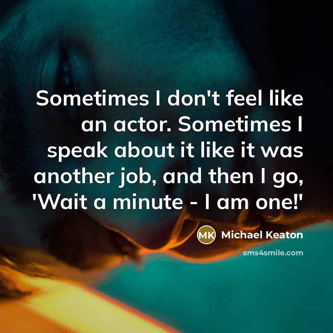 “Sometimes I don't feel like an actor. Sometimes I speak…” quote by Michael Keaton