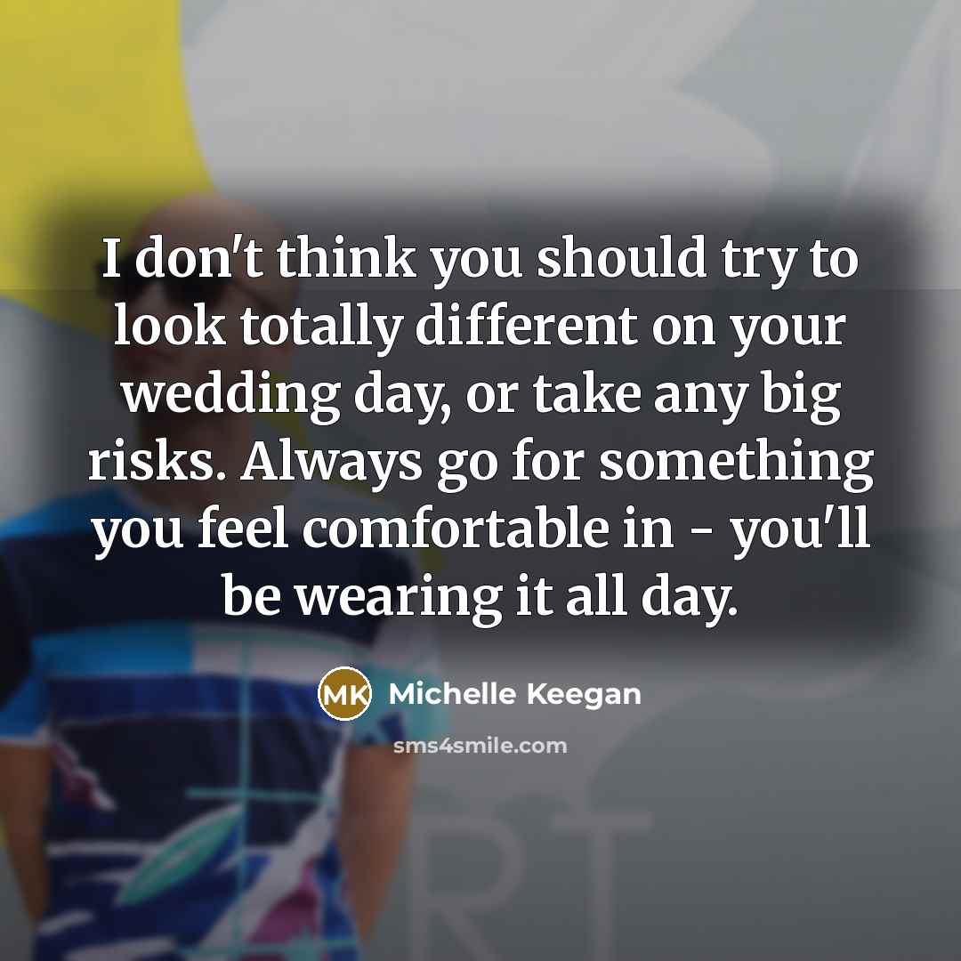 “I don't think you should try to look totally different…” quote by Michelle Keegan