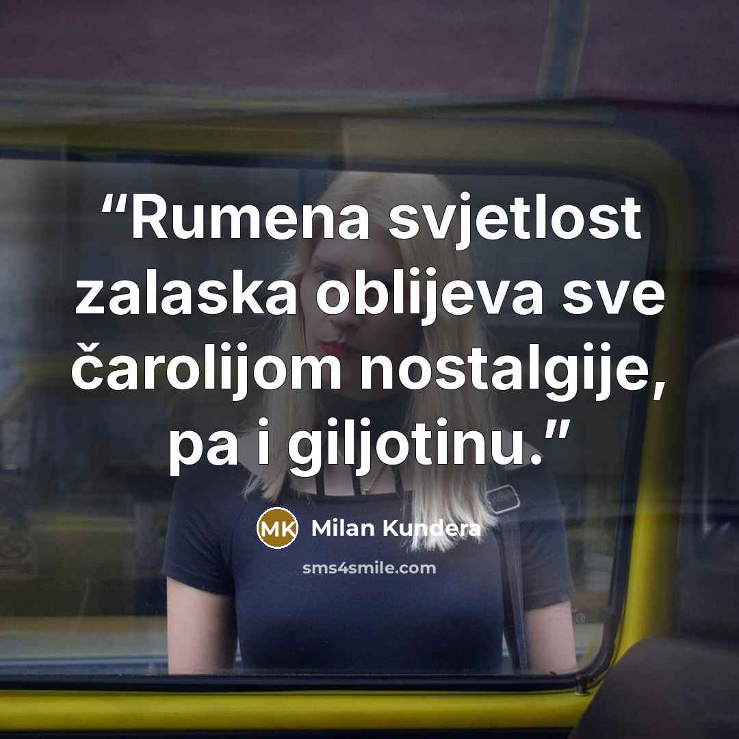 “Rumena svjetlost zalaska oblijeva sve čarolijom nostalgije, pa i giljotinu.” quote by Milan Kundera