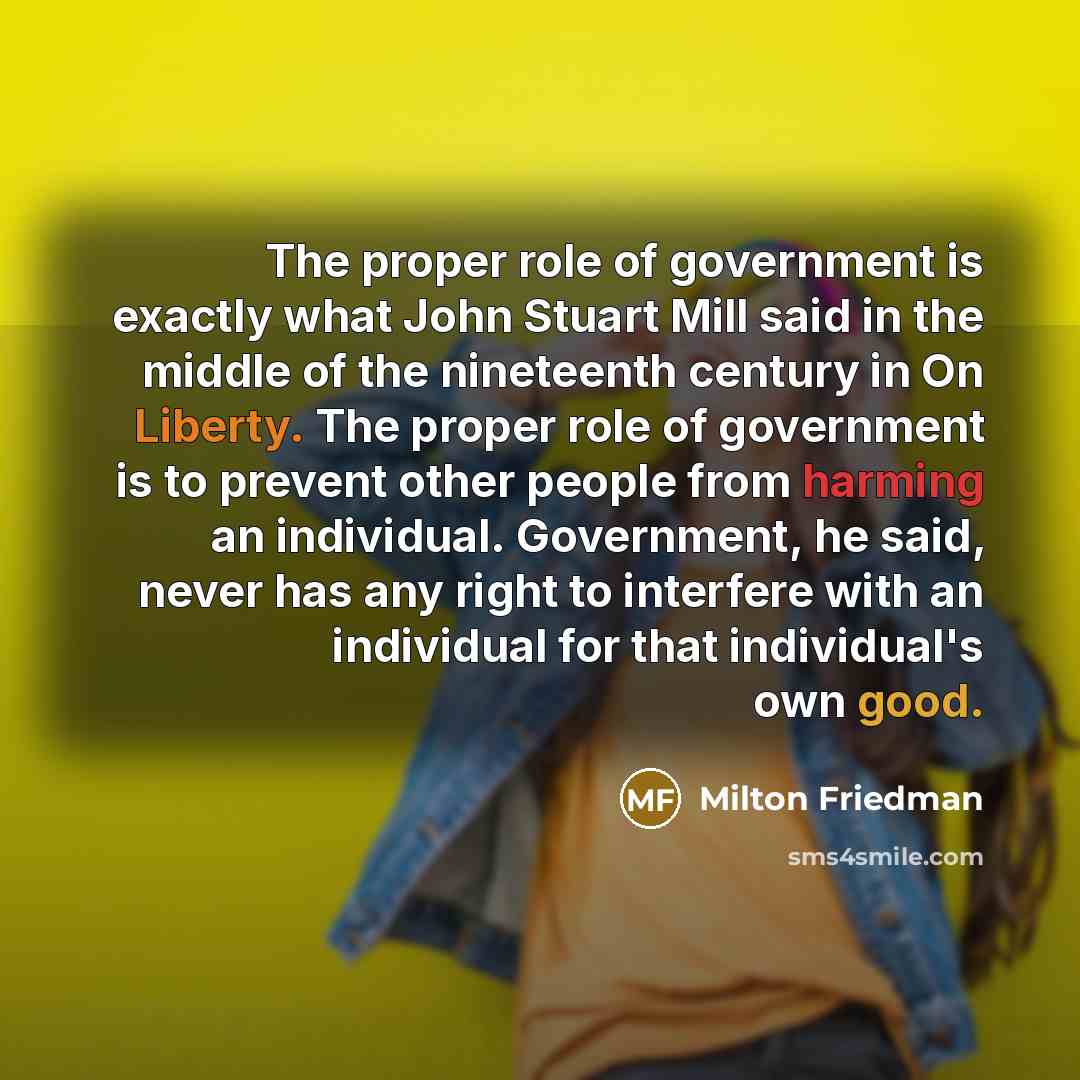 “The proper role of government is exactly what John Stuart…” quote by Milton Friedman
