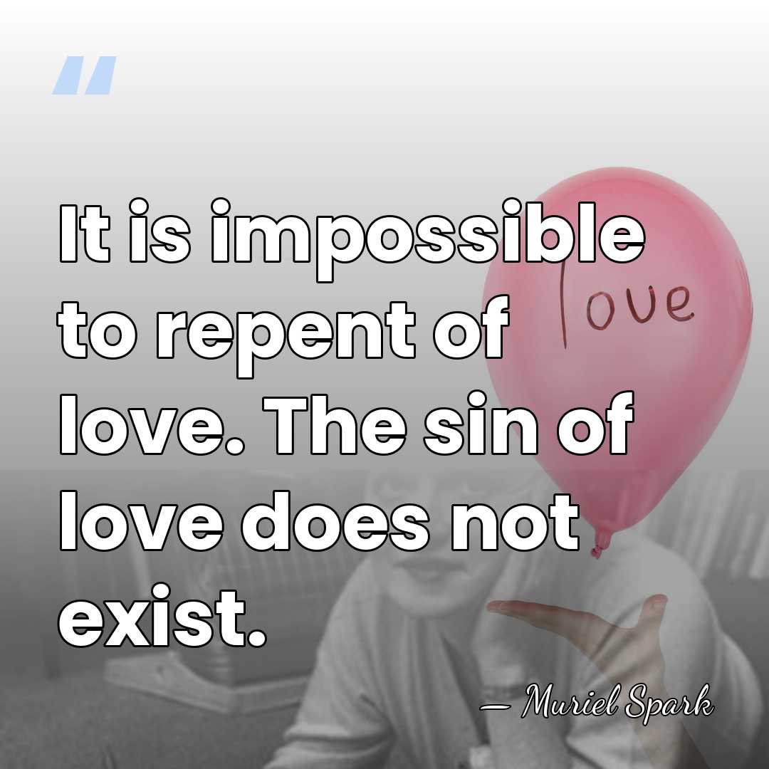 It is impossible to repent of love. The sin of love does&hellip; - Muriel Spark