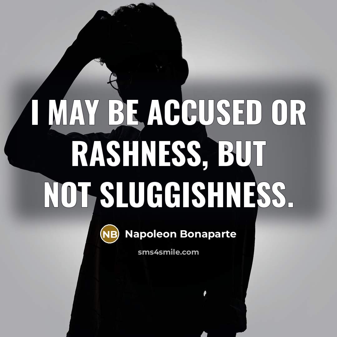 “I may be accused or rashness, but not sluggishness.…” quote by Napoleon Bonaparte