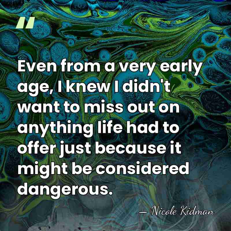 Even from a very early age, I knew I didn't want to&hellip; - Nicole Kidman