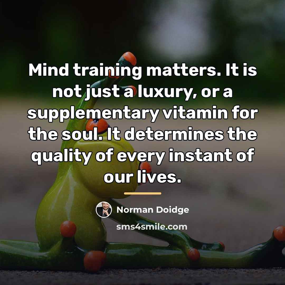 “Mind training matters. It is not just a luxury, or…” quote by Norman Doidge